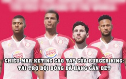 Bài học marketing từ Burger King: Tài trợ cho đội bóng đá hạng gần bét, tưởng dại dột nhưng hóa ra là chiêu vô cùng cao tay