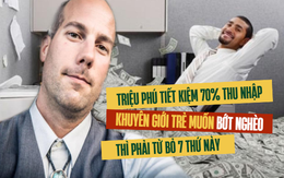 Triệu phú tiết kiệm 70% thu nhập vạch mặt 7 thứ "vô bổ" mà giới trẻ đang đổ xô chi tiền, cho rằng nếu không từ bỏ thì muôn đời khổ vì nghèo