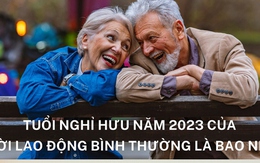 Tuổi nghỉ hưu năm 2023 của người lao động bình thường là bao nhiêu?