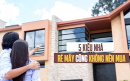 5 kiểu nhà rẻ mấy cũng không nên mua mà nhất định phải nhớ, quên dù chỉ một trường hợp cũng sẽ khiến bạn phải hối về sau