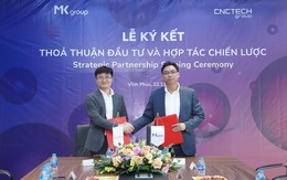 MK Group rót 4,5 triệu USD vào CNCTech, thúc đẩy liên minh chiến lược tăng lợi thế cạnh tranh của DN Việt trên thị trường toàn cầu
