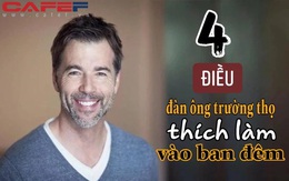 4 thói quen buổi tối những người đàn ông TRƯỜNG THỌ, DẺO DAI đều thích làm: Nếu bạn cũng sở hữu đủ 4/4 thì xin chúc mừng!