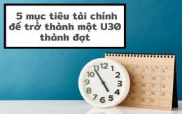 5 mục tiêu tài chính bạn cần đạt được ở ngưỡng tuổi 30 nếu muốn nghỉ hưu sớm an nhàn