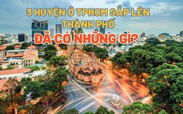 [Infographics] Chi tiết 3 huyện ở TPHCM sắp lên thành phố