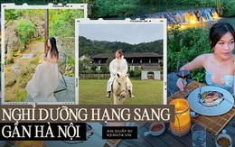 4 resort hạng sang gần Hà Nội, đã sẵn sàng “đốt tiền” để nghỉ dưỡng thì hãy rút hầu bao cho đáng!