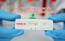 Sau khi tiếp xúc F0 bao lâu thì nên test nhanh COVID-19: Test liên tục là an toàn hay "vứt tiền qua cửa sổ"?