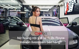 Ngọc Trinh livestream bán hàng mua Rolls Royce 30 tỉ, ở nhà 50 tỉ: “Tôi không thấy mình tầm thường khi phải livestream bán hàng. Có làm thì mới có ăn”