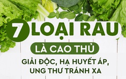 7 loại rau là CAO THỦ giải độc, hạ huyết áp tự nhiên không cần thuốc, ăn hàng ngày còn phòng ung thư, giảm mỡ máu