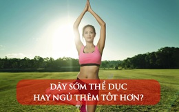 Dậy sớm thể dục hay ngủ thêm tốt hơn? Chuyên gia chỉ ra câu trả lời NGƯỢC LẠI những gì bạn nghĩ: Nếu không thích, đừng cố!