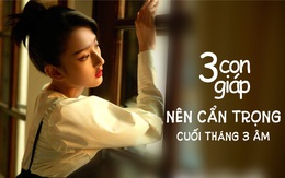 Cuối tháng 3 âm có 3 con giáp cần cẩn trọng, đề phòng tiểu nhân, cẩn thận tiền bạc