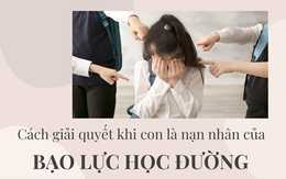 Con bị bắt nạt ở trường nên xử lý thế nào: Câu trả lời thể hiện EQ cao của người cha, phụ huynh nên học hỏi