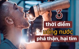 Uống nước vào 3 thời điểm này phá thận, hại tim: Khát đến mấy cũng không được uống, cố chấp thì tổn thọ, tiên dược cũng khó cứu