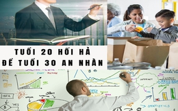 Tuổi 20 hối hả để tuổi 30 an nhàn: 5 điều bất cứ người trẻ nào cũng không được bỏ lỡ để tránh một tương lai bất định