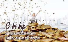 90% người giàu tin rằng có thể kiểm soát số phận của mình: 6 bí kíp sau đây là nền tảng giúp họ làm điều đó