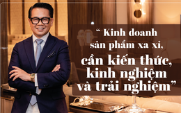 Thái Công: “Kinh doanh sản phẩm xa xỉ cần kiến thức, kinh nghiệm và trải nghiệm”