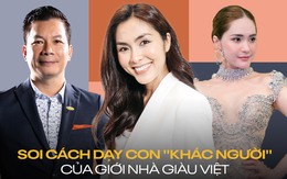 Soi giới nhà giàu Việt dạy con: 3 tháng tuổi đọc sách, dùng tiền tiết kiệm đầu tư, nuôi con hết 100 triệu đồng/tháng nhưng không để con biết mình giàu