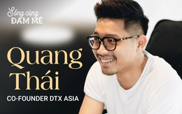 Co-Founder DTX Asia - Quang Thái: “Nếu khởi nghiệp để trở thành tỷ phú, tôi đã không làm không lương cho công ty của mình suốt 1 năm đầu”