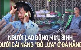 Ảnh: Người lao động vật vã mưu sinh dưới cái nắng "đổ lửa" ở Đà Nẵng
