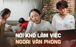 Ngày xưa đi làm chỉ ước sếp cho ở nhà, không cần chấm công, đến khi thành sự thật và trải qua 4 điều này "tôi lại nhớ đồng nghiệp, văn phòng khủng khiếp!"