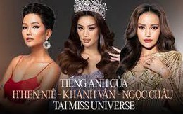 Đọ trình tiếng Anh của tân Hoa hậu Ngọc Châu với 2 đàn chị Khánh Vân - H'Hen Niê tại Miss Universe: Ai nhỉnh hơn ai?