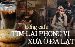 Những quán cafe không đèn lung linh, không góc “sống ảo” nhưng lại cực nổi tiếng ở Đà Lạt