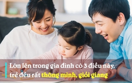 Hầu hết trẻ em lớn lên trong gia đình có đủ 3 điều này đều rất giỏi giang, thông minh: Giàu có hay không, không quan trọng