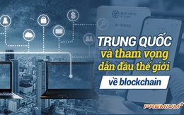 Trung Quốc và tham vọng dẫn đầu thế giới về blockchain