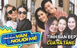 Những hội bạn đáng ngưỡng mộ của Hà Tăng: Toàn mỹ nhân đình đám, Lương Mạnh Hải vẫn thân thiết sau 14 năm