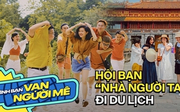 Khi "hội bạn nhà người ta" đi du lịch: Chuyên nghiệp như một "ekip", luôn phải đảm bảo các thành viên được vui hết mình