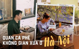 4 quán cà phê nhuốm màu thời gian khiến nhiều người cứ đến là nhớ đến một Hà Nội xưa rất xưa