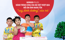 NoriKid Plus: Hành trình cùng cha mẹ Việt vượt qua nỗi ám ảnh mang tên “suy dinh dưỡng” của trẻ