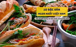 10 đặc sản ngon nhất Việt Nam trong con mắt của bạn bè quốc tế