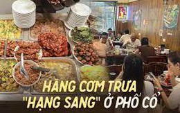 Hàng cơm trưa ở phố cổ Hà Nội toàn phục vụ “dân công sở hạng sang”, đến người nước ngoài cũng biết và tần suất ăn chung cùng người nổi tiếng rất cao