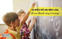 10 bí quyết giúp con đạt kết quả tốt ở trường: Số 3 đơn giản nhưng nhiều bố mẹ không để ý