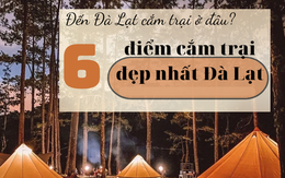 6 địa điểm cắm trại đẹp nhất ở Đà Lạt: Nơi số 3 còn được mệnh danh là 'Thánh địa săn mây'
