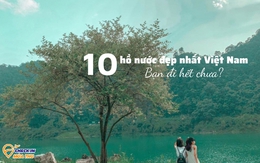 10 hồ nước đẹp nhất Việt Nam: Có nơi được gọi là "Vịnh Hạ Long của Tây Nguyên"