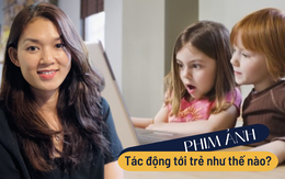 Chuyên gia tâm lý chỉ ra tác động của phim ảnh đến sự phát triển của trẻ