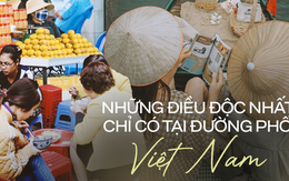 Trong mắt du khách nước ngoài, đây là những thứ chỉ có thể tìm thấy ở đường phố Việt Nam