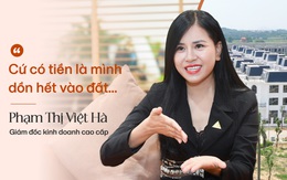 "Nữ tướng" kinh doanh Đất Xanh Miền Bắc Phạm Thị Việt Hà: 18 tuổi đầu tư đất lãi 100 lần, sẵn sàng bỏ vị trí Phó Tổng giám đốc đi làm sale bất động sản