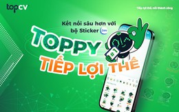 TopCV: Trải nghiệm thật sâu, gắn kết bền lâu với bộ sticker "Toppy tiếp lợi thế"