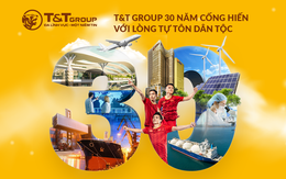 T&T Group 30 năm cống hiến với lòng tự tôn dân tộc