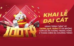 Khai Lễ Đại Cát: “săn” vé trúng quà trăm tỷ và những con số ấn tượng
