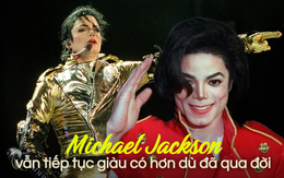 14 năm sau khi qua đời, huyền thoại Michael Jackson vẫn kiếm được hàng chục triệu USD mỗi năm, cả gia tộc sống sung túc nhờ điều này