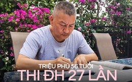 Triệu phú 56 tuổi học 12 tiếng/ngày để thi đại học lần thứ 27: Kiếm hơn 3 tỷ đồng/năm vẫn quyết tâm đèn sách thi cử vì 1 nguyên do