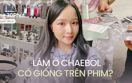 Cô gái người Việt tiết lộ văn hóa làm việc của công ty tài phiệt tại Hàn Quốc