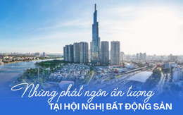 Những phát ngôn ấn tượng tại Hội nghị tháo gỡ khó khăn, vướng mắc cho bất động sản