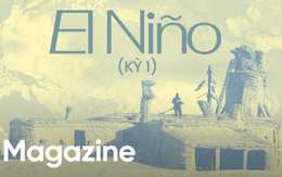 Những bí ẩn của El Niño: Nguồn gốc, lịch sử và hiệu ứng cánh bướm hai bên bờ Thái Bình Dương (kỳ 1)