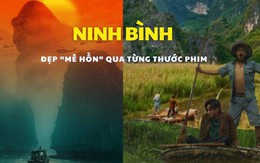 Ninh Bình qua phim bom tấn Hollywood và điện ảnh Việt đẹp đến cỡ nào?