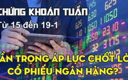 Infographic: Chứng khoán tuần tới (15 đến 19-1): Cẩn trọng áp lực chốt lời cổ phiếu ngân hàng?