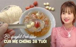 Mẹ chồng 38 tuổi trẻ như gái đôi mươi nhờ ăn đều 1 món "quý như vàng", xưa chỉ vua chúa mới được dùng